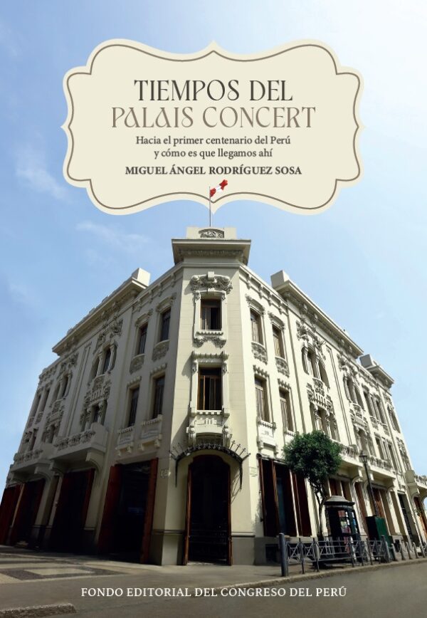 Tiempos del Palais Concert. Hacia el primer centenario del Perú y cómo es que llegamos ahí