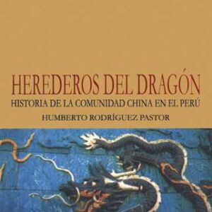 Herederos del dragón. Historia de la comunidad china en el Perú