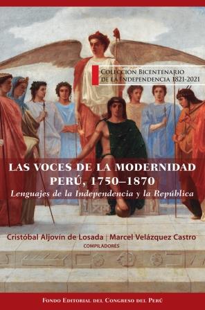 Las voces de la modernidad. Perú, 1750-1870. Lenguajes de la Independencia y de la República