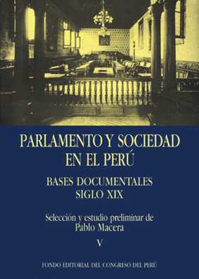 Parlamento y sociedad en el Perú. Bases documentales. Siglo XIX - Tomos V, VI, VII y VIII